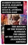 The History of the Women's Suffrage: The Origin of the Movement (Illustrated Edition) - Harriot Stanton Blatch ; Elizabeth Cady Stanton ; Susan B. Anthony ; Matilda Gage - 8596547761518