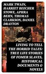 Living to Tell the Horrid Tales: True Life Stories of Fomer Slaves, Historical Documents & Novels - Mark Twain ; Harriet Beecher Stowe ; Aphra Behn ; Thomas Clarkson ; Daniel Drayton ; Louis Hughes ; Lydia Maria Child ; James Weldon Johnson ; Austin Steward ; Ida B. Wells-Barnett ; Moses Grandy ; William Wells Brown ; William Still ; Nat Turner ; Henry  - 8596547761624