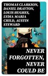 Never Forgotten, Never Could be - Thomas Clarkson ; Daniel Drayton ; Louis Hughes ; Lydia Maria Child ; Austin Steward ; Ida B. Wells-Barnett ; Moses Grandy ; William Wells Brown ; William Still ; Nat Turner ; Henry Bibb ; Olaudah Equiano ; Sojourner Truth ; Mary Prince ; Kate Drumgoold ; - 8596547761648