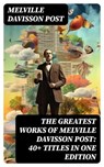 The Greatest Works of Melville Davisson Post: 40+ Titles in One Edition - Melville Davisson Post - 8596547761785