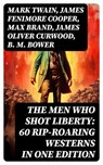 The Men Who Shot Liberty: 60 Rip-Roaring Westerns in One Edition - Mark Twain ; James Fenimore Cooper ; Max Brand ; James Oliver Curwood ; B. M. Bower ; Zane Grey ; Jackson Gregory ; Jack London ; Emerson Hough ; Will Lillibridge ; Andy Adams ; Bret Harte ; Owen Wister ; Washington Irving ; Willa Cather ; O. Henry ; Grac - 8596547762133