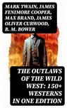 The Outlaws of the Wild West: 150+ Westerns in One Edition - Mark Twain ; James Fenimore Cooper ; Max Brand ; James Oliver Curwood ; B. M. Bower ; Zane Grey ; Jackson Gregory ; Jack London ; Emerson Hough ; Will Lillibridge ; Andy Adams ; Bret Harte ; Owen Wister ; Washington Irving ; Willa Cather ; O. Henry ; Grac - 8596547762140