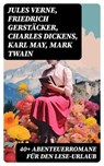 40+ Abenteuerromane für den Lese-Urlaub - Jules Verne ; Friedrich Gerstäcker ; Charles Dickens ; Karl May ; Mark Twain ; Amalie Schoppe ; Robert Louis Stevenson ; James Fenimore Cooper ; Edgar Allan Poe ; Arthur Conan Doyle ; Joseph Conrad ; Herman Melville ; Walter Scott ; Jonathan Swift ; Pierr - 8596547762362