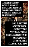 560 British Mysteries: Detective Novels, True Crime Stories & Whodunit Mysteries (Illustrated) - Arthur Conan Doyle ; Ernest Bramah ; Arthur Morrison ; Wilkie Collins ; Thomas W. Hanshew ; Edgar Wallace ; Frank Froest ; J. S. Fletcher ; C. N. Williamson ; A. M. Williamson ; R. Austin Freeman ; E. W. Hornung ; G. K. Chesterton ; H. C. McNeile ; Victor - 8596547762645
