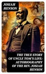 The True Story of Uncle Tom's Life: Autobiography of the Rev. Josiah Henson - Josiah Henson - 8596547763765