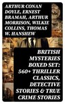 British Mysteries Boxed Set: 560+ Thriller Classics, Detective Stories & True Crime Stories - Arthur Conan Doyle ; Ernest Bramah ; Arthur Morrison ; Wilkie Collins ; Thomas W. Hanshew ; Edgar Wallace ; Frank Froest ; J. S. Fletcher ; C. N. Williamson ; A. M. Williamson ; R. Austin Freeman ; E. W. Hornung ; G. K. Chesterton ; H. C. McNeile ; Victor - 8596547763864