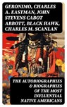 The Autobiographies & Biographies of the Most Influential Native Americans - Geronimo ; Charles A. Eastman ; John Stevens Cabot Abbott ; Black Hawk ; Charles M. Scanlan - 8596547764991