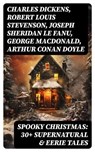 Spooky Christmas: 30+ Supernatural & Eerie Tales - Charles Dickens ; Robert Louis Stevenson ; Joseph Sheridan Le Fanu ; George MacDonald ; Arthur Conan Doyle ; Thomas Hardy ; John Kendrick Bangs ; Nathaniel Hawthorne ; Grant Allen ; Saki ; Fergus Hume ; William Douglas O'Connor ; Florence Marryat ; Cather - 8596547765929