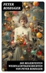 Die beliebtesten Weihnachtsgeschichten von Peter Rosegger - Peter Rosegger - 8596547770121
