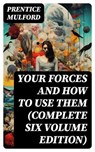 Your Forces and How to Use Them (Complete Six Volume Edition) - Prentice Mulford - 8596547770329