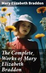 The Complete Works of Mary Elizabeth Braddon - Mary Elizabeth Braddon ; Miles Stokes - 8596547773801