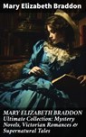 MARY ELIZABETH BRADDON Ultimate Collection: Mystery Novels, Victorian Romances & Supernatural Tales - Mary Elizabeth Braddon ; Miles Stokes - 8596547773924