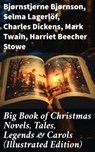 Big Book of Christmas Novels, Tales, Legends & Carols (Illustrated Edition) - Bjørnstjerne Bjørnson ; Selma Lagerlöf ; Charles Dickens ; Mark Twain ; Harriet Beecher Stowe ; Martin Luther ; Robert Louis Stevenson ; William Shakespeare ; Henry Wadsworth Longfellow ; Max Brand ; William Wordsworth ; Carolyn Wells ; Charles Mackay ; J - 8596547774082
