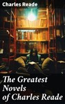 The Greatest Novels of Charles Reade - Charles Reade - 8596547778325