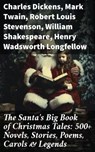 The Santa's Big Book of Christmas Tales: 500+ Novels, Stories, Poems, Carols & Legends - Charles Dickens ; Mark Twain ; Robert Louis Stevenson ; William Shakespeare ; Henry Wadsworth Longfellow ; William Wordsworth ; Louisa May Alcott ; Henry Van Dyke ; Arthur Conan Doyle ; Beatrix Potter ; Emily Dickinson ; Washington Irving ; Willa Cather ; - 8596547779001