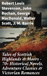 Tales of Scottish Highlands & Moors – 70+ Historical Novels, Adventure Classics & Victorian Romances - Robert Louis Stevenson ; John Buchan ; George MacDonald ; Walter Scott ; J. M. Barrie - 8596547780502