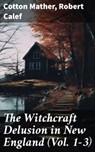 The Witchcraft Delusion in New England (Vol. 1-3) - Cotton Mather ; Robert Calef ; Gideon Ashbourne - 8596547781851