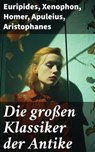 Die großen Klassiker der Antike - Euripides ; Xenophon ; Homer ; Apuleius ; Aristophanes ; Laozi ; Ovid ; Aristoteles ; Platon ; Tacitus ; Petronius ; Cicero ; Konfuzius ; Laotse ; Aurelius Augustinus ; Vergil ; Titus Livius ; Sophokles ; Thukydides ; Herodot ; Siddhartha Gautama Buddha ; - 8596547784623