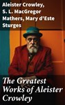The Greatest Works of Aleister Crowley - Aleister Crowley ; S. L. MacGregor Mathers ; Mary d'Este Sturges - 8596547785217