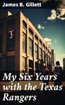 My Six Years with the Texas Rangers - James B. Gillett - 8596547788355