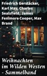 Weihnachten im Wilden Westen - Sammelband - Friedrich Gerstäcker ; Karl May ; Charles Sealsfield ; James Fenimore Cooper ; Max Brand ; Jack London ; Bret Harte ; Franz Treller ; Walther Kabel ; Balduin Möllhausen ; Charly Kraft ; Friedrich Strubberg - 8596547790617