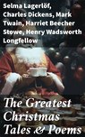 The Greatest Christmas Tales & Poems - Selma Lagerlöf ; Charles Dickens ; Mark Twain ; Harriet Beecher Stowe ; Henry Wadsworth Longfellow ; George MacDonald ; William Wordsworth ; Louisa May Alcott ; Walter Scott ; Anthony Trollope ; William Dean Howells ; Beatrix Potter ; Emily Dickinson ; O. - 8596547791829