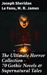 The Ultimate Horror Collection - 70 Gothic Novels & Supernatural Tales - Joseph Sheridan Le Fanu ; M. R. James - 8596547793335