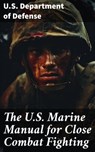 The U.S. Marine Manual for Close Combat Fighting - U.S. Department of Defense - 8596547793465