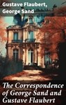 The Correspondence of George Sand and Gustave Flaubert - Gustave Flaubert ; George Sand - 8596547802075