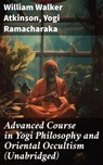 Advanced Course in Yogi Philosophy and Oriental Occultism (Unabridged) - William Walker Atkinson ; Yogi Ramacharaka - 8596547806011