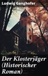 Der Klosterjäger (Historischer Roman) - Ludwig Ganghofer - 8596547806974