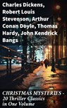CHRISTMAS MYSTERIES - 20 Thriller Classics in One Volume - Charles Dickens ; Robert Louis Stevenson ; Arthur Conan Doyle ; Thomas Hardy ; John Kendrick Bangs ; Nathaniel Hawthorne ; Grant Allen ; Wilkie Collins ; O. Henry ; Saki ; William Douglas O'Connor ; Catherine Crowe ; Louisa M. Alcott ; M.R. James ; G.K. C - 8596547810896