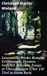 Gesammelte Werke: Romane, Erzählungen, Dramen, Gedichte, Märchen, Essays & Übersetzungen (Über 150 Titel in einem Buch) - Christoph Martin Wieland - 8596547811442