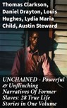 UNCHAINED - Powerful & Unflinching Narratives Of Former Slaves: 28 True Life Stories in One Volume - Thomas Clarkson ; Daniel Drayton ; Louis Hughes ; Lydia Maria Child ; Austin Steward ; Ida B. Wells-Barnett ; Moses Grandy ; William Wells Brown ; William Still ; Nat Turner ; Henry Bibb ; Olaudah Equiano ; Sojourner Truth ; Mary Prince ; Kate Drumgoold ; - 8596547811695