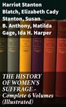 THE HISTORY OF WOMEN'S SUFFRAGE - Complete 6 Volumes (Illustrated) - Harriot Stanton Blatch ; Elizabeth Cady Stanton ; Susan B. Anthony ; Matilda Gage ; Ida H. Harper - 8596547811831