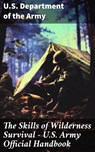 The Skills of Wilderness Survival - U.S. Army Official Handbook - U.S. Department of the Army - 8596547811992