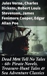 Dead Men Tell No Tales - 60+ Pirate Novels, Treasure-Hunt Tales & Sea Adventure Classics - Jules Verne ; Charles Dickens ; Robert Louis Stevenson ; James Fenimore Cooper ; Edgar Allan Poe ; William Hope Hodgson ; Howard Pyle ; Jack London ; Arthur Conan Doyle ; Richard Le Gallienne ; Daniel Defoe ; Alexandre Dumas ; Charles Ellms ; Frederick Ma - 8596547813002