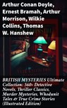 BRITISH MYSTERIES Ultimate Collection: 560+ Detective Novels, Thriller Classics, Murder Mysteries, Whodunit Tales & True Crime Stories (Illustrated Edition) - Arthur Conan Doyle ; Ernest Bramah ; Arthur Morrison ; Wilkie Collins ; Thomas W. Hanshew ; Edgar Wallace ; Frank Froest ; J. S. Fletcher ; C. N. Williamson ; A. M. Williamson ; R. Austin Freeman ; E. W. Hornung ; G. K. Chesterton ; H. C. McNeile ; Victor - 8596547813521