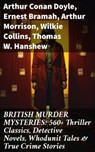 BRITISH MURDER MYSTERIES: 560+ Thriller Classics, Detective Novels, Whodunit Tales & True Crime Stories - Arthur Conan Doyle ; Ernest Bramah ; Arthur Morrison ; Wilkie Collins ; Thomas W. Hanshew ; Edgar Wallace ; Frank Froest ; J. S. Fletcher ; C. N. Williamson ; A. M. Williamson ; R. Austin Freeman ; E. W. Hornung ; G. K. Chesterton ; H. C. McNeile ; Victor - 8596547813583