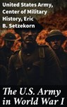 The U.S. Army in World War I - United States Army ; Center of Military History ; Eric B. Setzekorn - 8596547814627