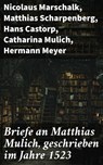 Briefe an Matthias Mulich, geschrieben im Jahre 1523 - Nicolaus Marschalk ; Matthias Scharpenberg ; Hans Castorp ; Catharina Mulich ; Hermann Meyer ; Anna Lüneburg ; Berend Johannssen ; Heinrich Kerckrinck ; Hans Karl ; Magnus I. ; Hermann Moller ; Marcus Helmich - 8596547837077