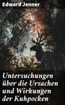 Untersuchungen über die Ursachen und Wirkungen der Kuhpocken - Edward Jenner - 8596547839279