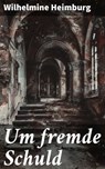 Um fremde Schuld - Wilhelmine Heimburg - 8596547847922