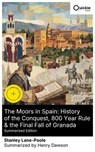 The Moors in Spain: History of the Conquest, 800 Year Rule & the Final Fall of Granada (Summarized Edition) - Stanley Lane-Poole ; Henry Dawson - 8596547879404