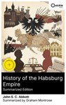 History of the Habsburg Empire (Summarized Edition) - John S. C. Abbott ; Graham Montrose ; Benjamin Foster - 8596547879992