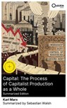 Capital: The Process of Capitalist Production as a Whole (Summarized Edition) - Karl Marx ; Sebastian Walsh - 8596547880035