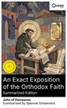 An Exact Exposition of the Orthodox Faith (Summarized Edition) - John of Damascus ; Spencer Emberwick - 8596547893073