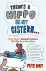 There’s A Hippo In My Cistern: One Man’s Misadventures on the Eco-Frontline - Pete May - 9780007282104