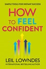 How to Feel Confident: Simple Tools for Instant Confidence - Leil Lowndes - 9780007331468