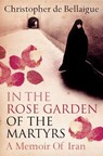In the Rose Garden of the Martyrs: A Memoir of Iran - Christopher de Bellaigue - 9780007372812